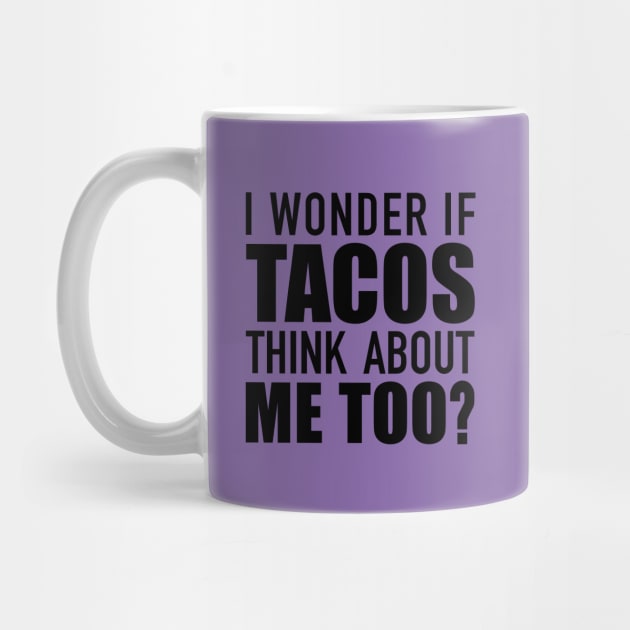 I Wonder If Tacos Think About Me? by DubyaTee